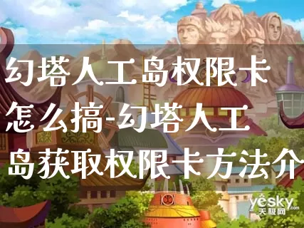 幻塔人工岛权限卡怎么搞-幻塔人工岛获取权限卡方法介绍攻略_https://m.876g.com_游戏攻略_第1张